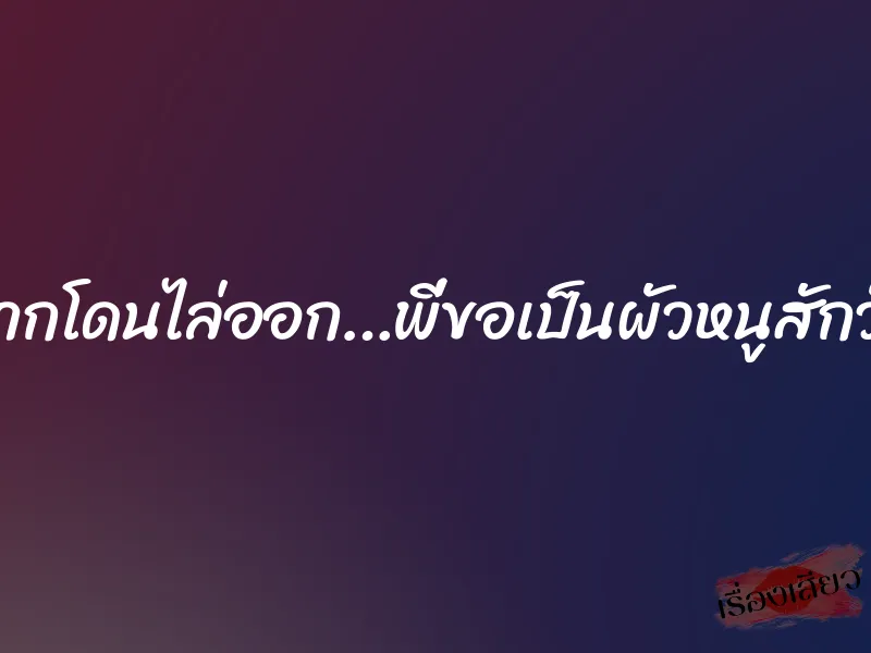 ถ้าไม่อยากโดนไล่ออก…พี่ขอเป็นผัวหนูสักวันได้ไหม 8 ถ้าไม่อยากโดนไล่ออก…พี่ขอเป็นผัวหนูสักวันได้ไหม