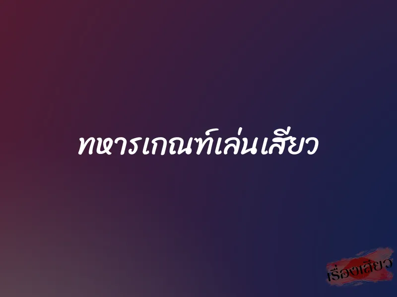 ทหารเกณฑ์เล่นเสียว 1 ทหารเกณฑ์เล่นเสียว
