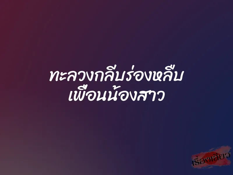 ทะลวงกลีบร่องหลืบ เพื่อนน้องสาว 1 ทะลวงกลีบร่องหลืบ เพื่อนน้องสาว