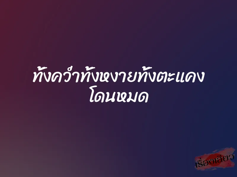 ทั้งคว่ำทั้งหงายทั้งตะแคง โดนหมด 1 ทั้งคว่ำทั้งหงายทั้งตะแคง โดนหมด
