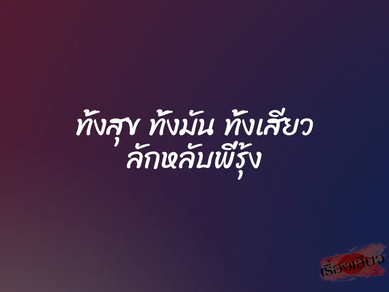 ทั้งสุข ทั้งมัน ทั้งเสียว ลักหลับพี่รุ้ง 1 ทั้งสุข ทั้งมัน ทั้งเสียว ลักหลับพี่รุ้ง