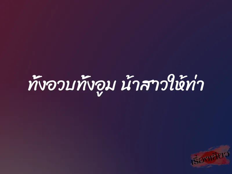 ทั้งอวบทั้งอูม น้าสาวให้ท่า 1 ทั้งอวบทั้งอูม น้าสาวให้ท่า