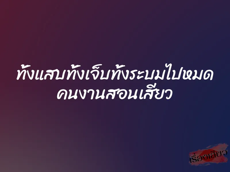 ทั้งแสบทั้งเจ็บทั้งระบมไปหมด คนงานสอนเสียว 10 ทั้งแสบทั้งเจ็บทั้งระบมไปหมด คนงานสอนเสียว