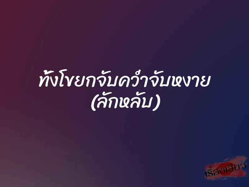 ทั้งโขยกจับคว่ำจับหงาย (ลักหลับ) 1 ทั้งโขยกจับคว่ำจับหงาย (ลักหลับ)