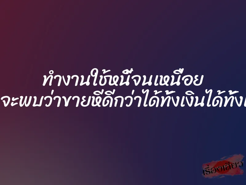 ทำงานใช้หนี้จนเหนื่อย ก่อนจะพบว่าขายหีดีกว่าได้ทั้งเงินได้ทั้งเสียว 1 ทำงานใช้หนี้จนเหนื่อย ก่อนจะพบว่าขายหีดีกว่าได้ทั้งเงินได้ทั้งเสียว