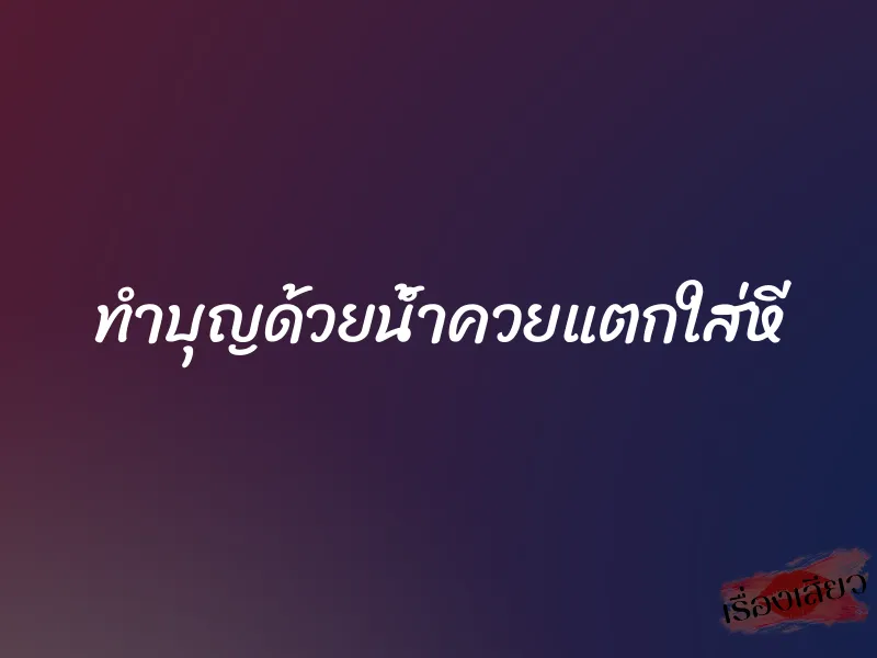 ทำบุญด้วยน้ำควยแตกใส่หี 1 ทำบุญด้วยน้ำควยแตกใส่หี