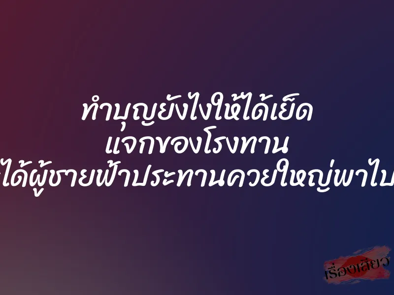 ทำบุญยังไงให้ได้เย็ด แจกของโรงทาน และได้ผู้ชายฟ้าประทานควยใหญ่พาไปเย็ด 1 ทำบุญยังไงให้ได้เย็ด แจกของโรงทาน และได้ผู้ชายฟ้าประทานควยใหญ่พาไปเย็ด