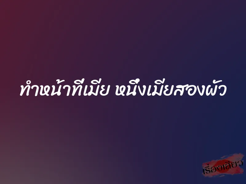 ทำหน้าที่เมีย หนึ่งเมียสองผัว 1 ทำหน้าที่เมีย หนึ่งเมียสองผัว