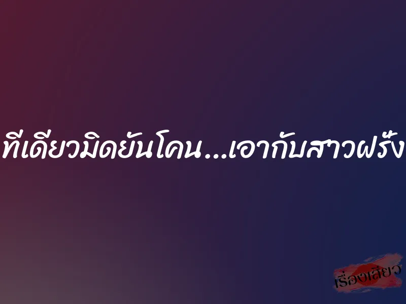 ทีเดียวมิดยันโคน…เอากับสาวฝรั่ง 1 ทีเดียวมิดยันโคน…เอากับสาวฝรั่ง