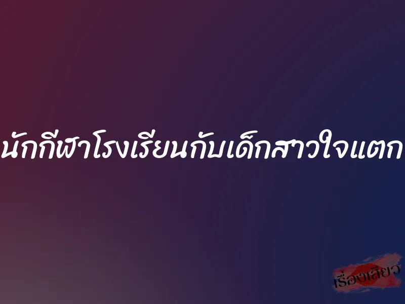 นักกีฬาโรงเรียนกับเด็กสาวใจแตก 1 นักกีฬาโรงเรียนกับเด็กสาวใจแตก