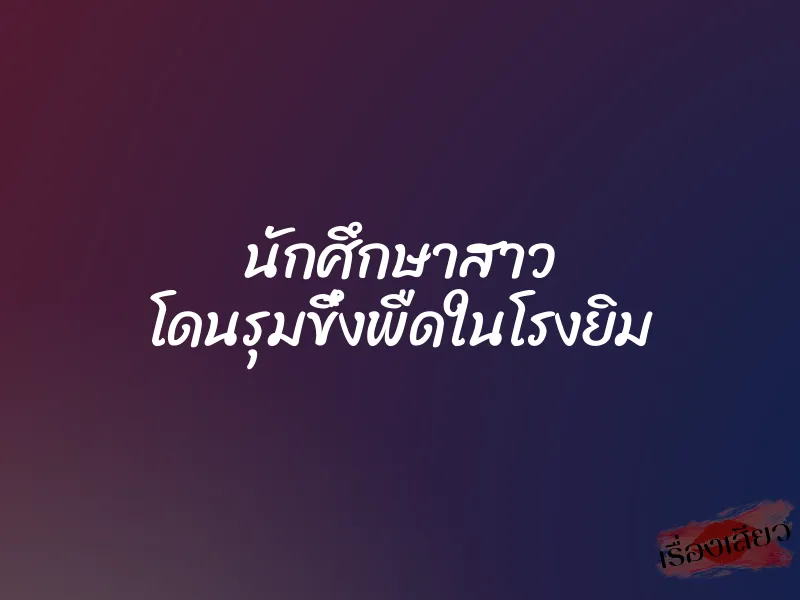 นักศึกษาสาว โดนรุมขึ๋งพืดในโรงยิม 6 นักศึกษาสาว โดนรุมขึ๋งพืดในโรงยิม