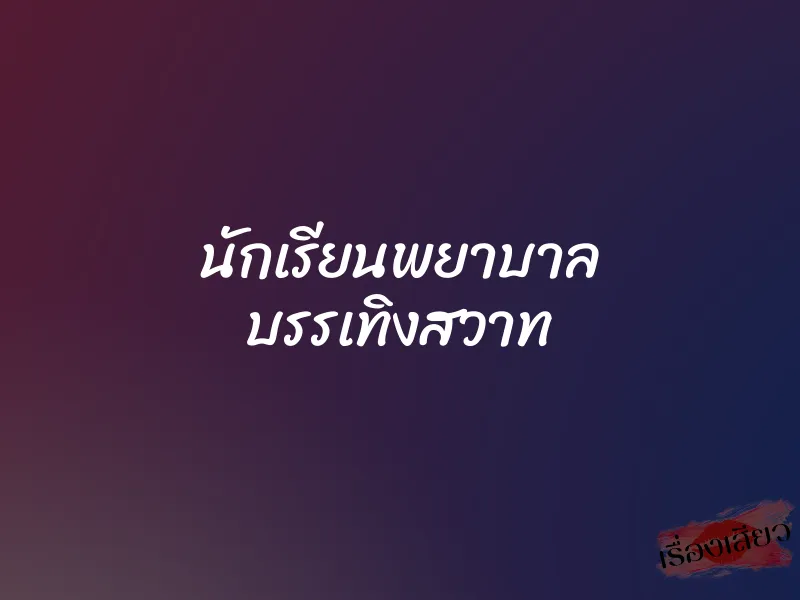 นักเรียนพยาบาล บรรเทิงสวาท 1 นักเรียนพยาบาล บรรเทิงสวาท