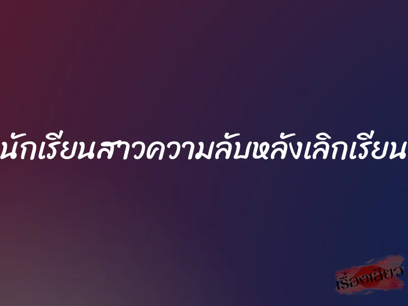 นักเรียนสาวความลับหลังเลิกเรียน 1 นักเรียนสาวความลับหลังเลิกเรียน