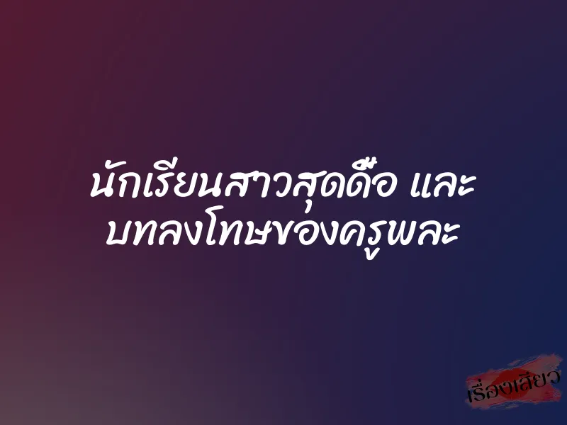 นักเรียนสาวสุดดื้อ และ บทลงโทษของครูพละ 1 นักเรียนสาวสุดดื้อ และ บทลงโทษของครูพละ