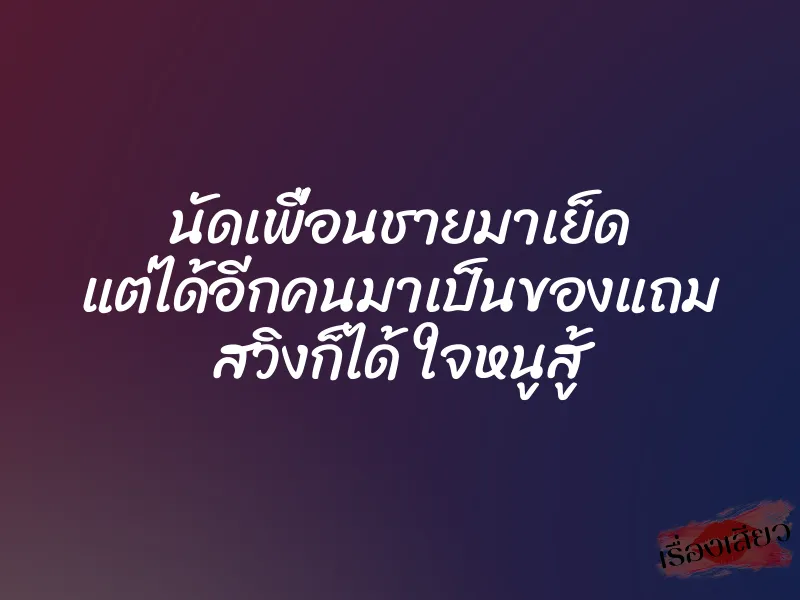นัดเพื่อนชายมาเย็ด แต่ได้อีกคนมาเป็นของแถม สวิงก็ได้ ใจหนูสู้ 1 นัดเพื่อนชายมาเย็ด แต่ได้อีกคนมาเป็นของแถม สวิงก็ได้ ใจหนูสู้