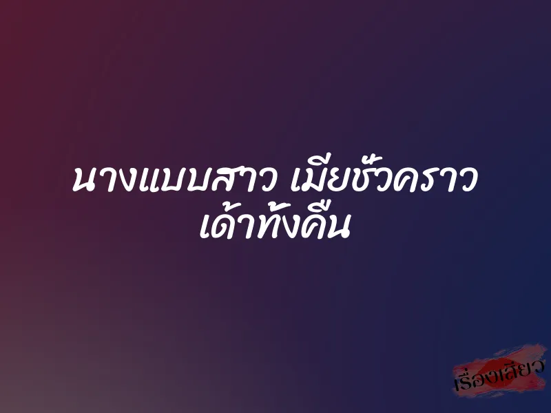 นางแบบสาว เมียชั่วคราว เด้าทั้งคืน 1 นางแบบสาว เมียชั่วคราว เด้าทั้งคืน