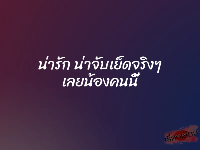 น่ารัก น่าจับเย็ดจริงๆ เลยน้องคนนี้ 1 น่ารัก น่าจับเย็ดจริงๆ เลยน้องคนนี้