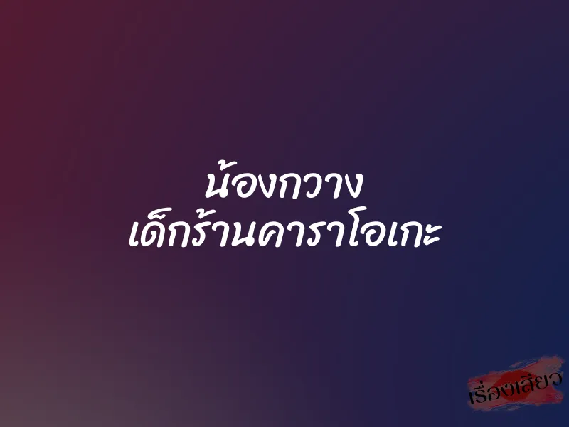 น้องกวาง เด็กร้านคาราโอเกะ 1 น้องกวาง เด็กร้านคาราโอเกะ