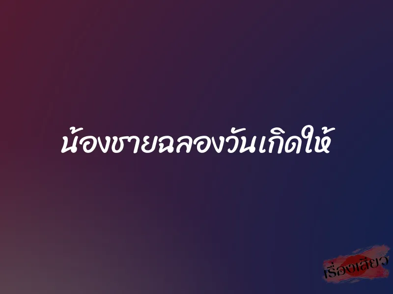 น้องชายฉลองวันเกิดให้ 7 น้องชายฉลองวันเกิดให้