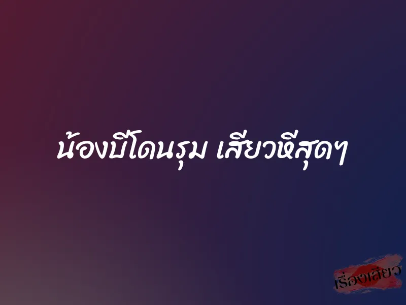 น้องบีโดนรุม เสียวหีสุดๆ 1 น้องบีโดนรุม เสียวหีสุดๆ