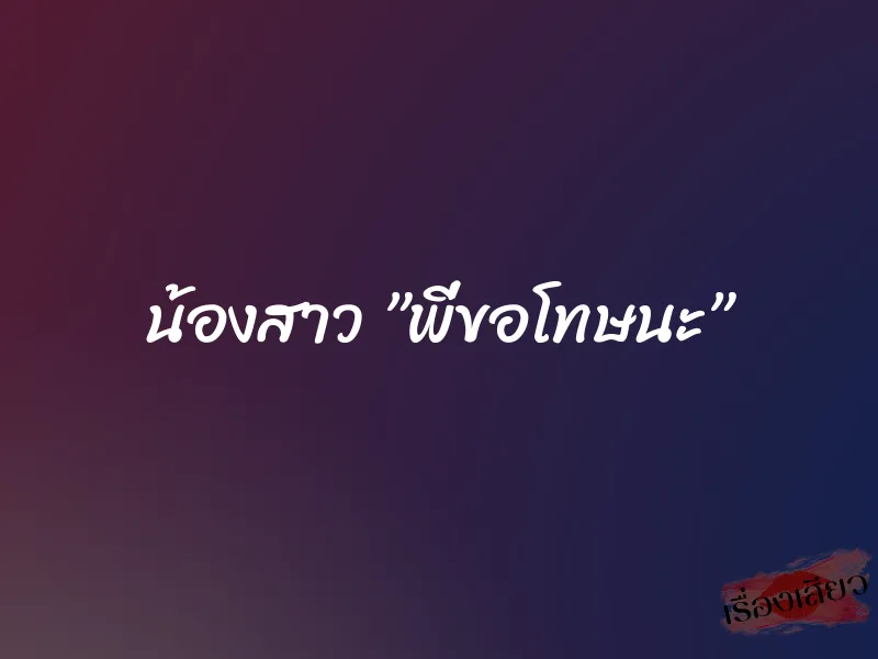 น้องสาว ”พี่ขอโทษนะ” 1 น้องสาว ”พี่ขอโทษนะ”