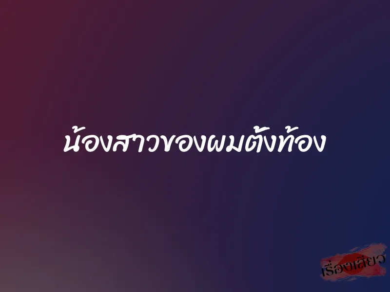 น้องสาวของผมตั้งท้อง 1 น้องสาวของผมตั้งท้อง