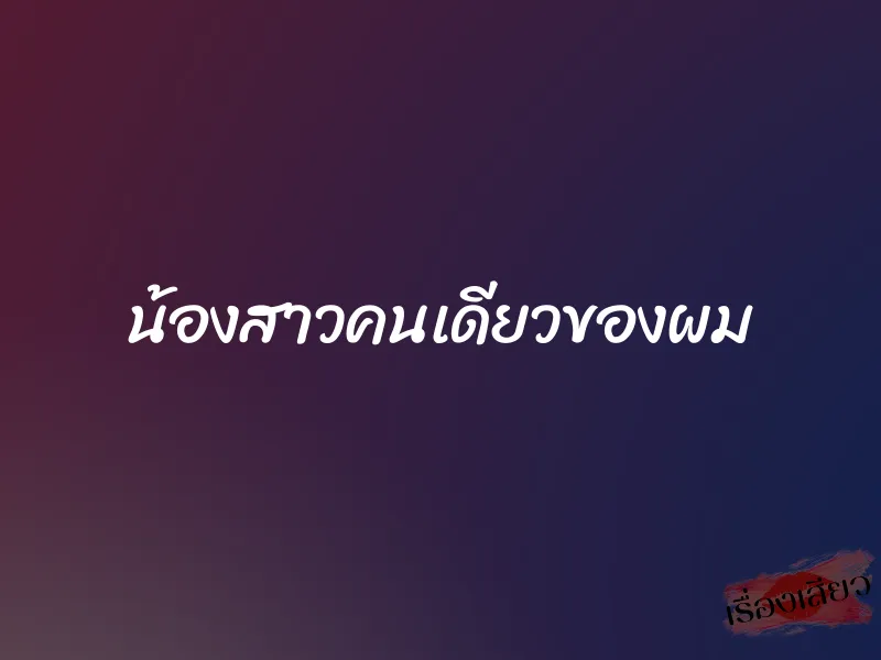 น้องสาวคนเดียวของผม 1 น้องสาวคนเดียวของผม