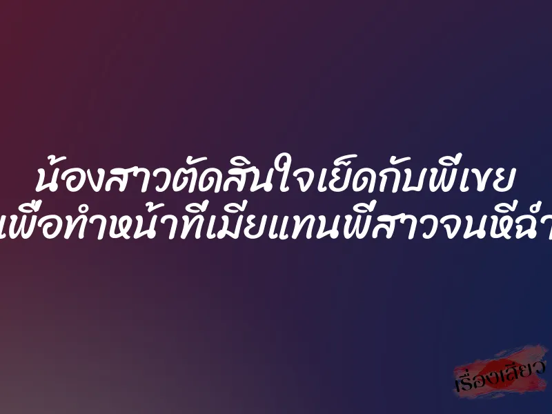 น้องสาวตัดสินใจเย็ดกับพี่เขย เพื่อทำหน้าที่เมียแทนพี่สาวจนหีฉ่ำ 1 น้องสาวตัดสินใจเย็ดกับพี่เขย เพื่อทำหน้าที่เมียแทนพี่สาวจนหีฉ่ำ