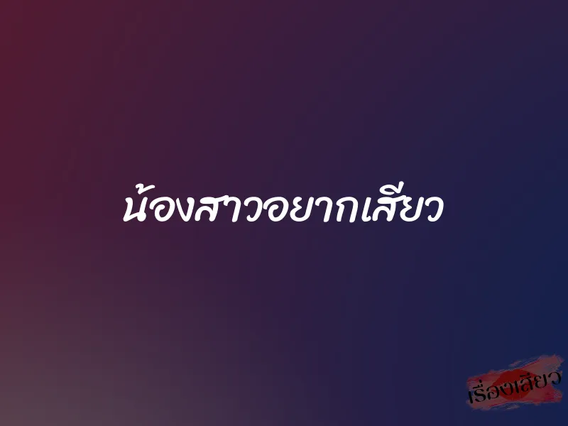 น้องสาวอยากเสียว 1 น้องสาวอยากเสียว