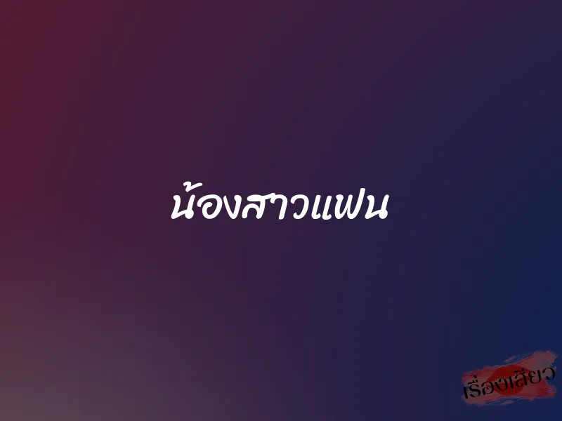 น้องสาวแฟน 1 น้องสาวแฟน