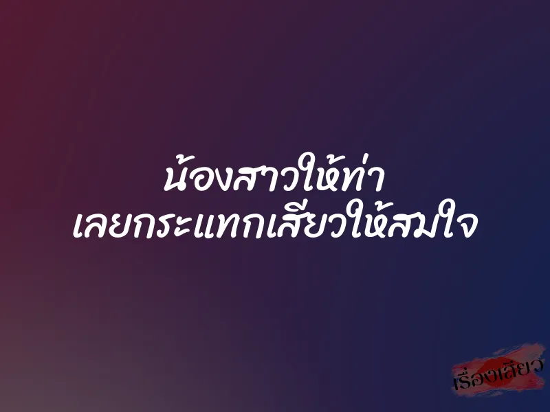 น้องสาวให้ท่า เลยกระแทกเสียวให้สมใจ 1 น้องสาวให้ท่า เลยกระแทกเสียวให้สมใจ