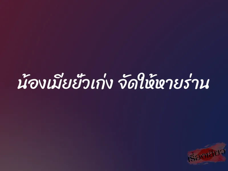 น้องเมียยั่วเก่ง จัดให้หายร่าน 1 น้องเมียยั่วเก่ง จัดให้หายร่าน