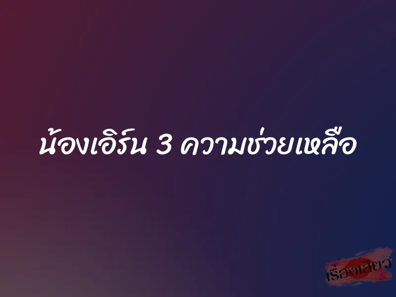 น้องเอิร์น 3 ความช่วยเหลือ 1 น้องเอิร์น 3 ความช่วยเหลือ
