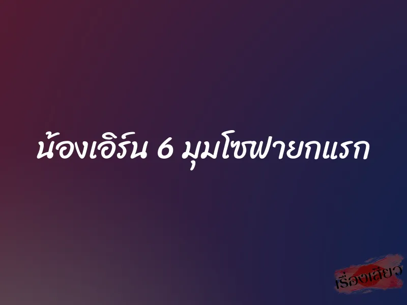 น้องเอิร์น 6 มุมโซฟายกแรก 1 น้องเอิร์น 6 มุมโซฟายกแรก