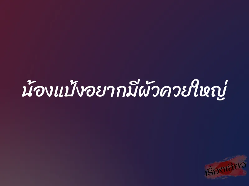 น้องแป้งอยากมีผัวควยใหญ่ 1 น้องแป้งอยากมีผัวควยใหญ่