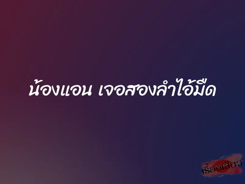 น้องแอน เจอสองลำไอ้มืด 1 น้องแอน เจอสองลำไอ้มืด