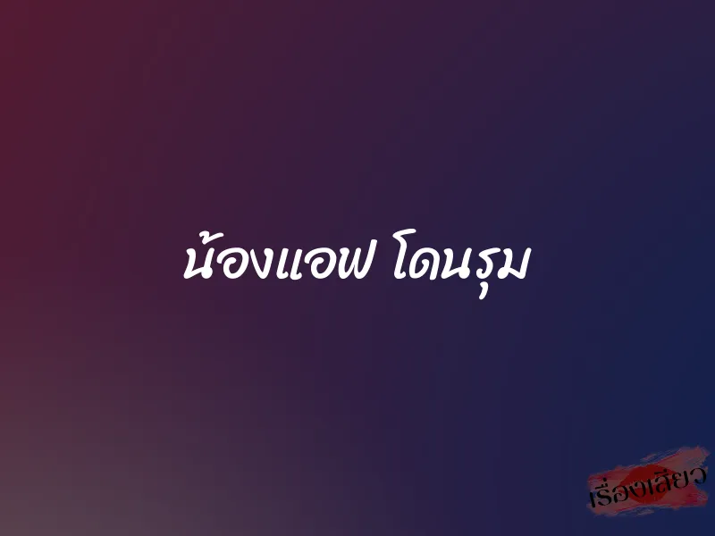น้องแอฟ โดนรุม 1 น้องแอฟ โดนรุม