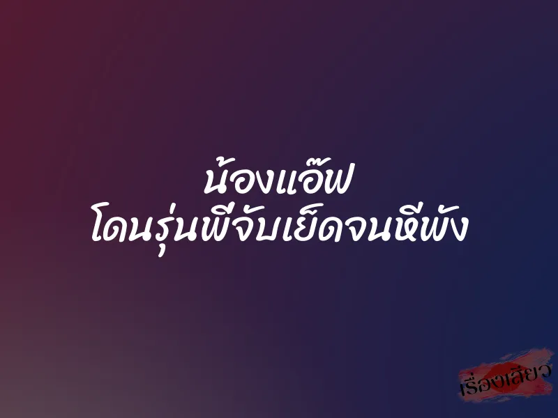 น้องแอ๊ฟ โดนรุ่นพี่จับเย็ดจนหีพัง 1 น้องแอ๊ฟ โดนรุ่นพี่จับเย็ดจนหีพัง