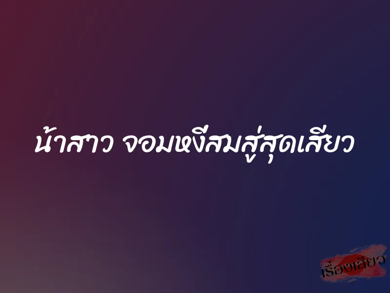 น้าสาว จอมหงี่สมสู่สุดเสียว 1 น้าสาว จอมหงี่สมสู่สุดเสียว
