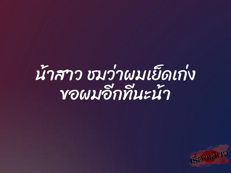 น้าสาว ชมว่าผมเย็ดเก่ง ขอผมอีกทีนะน้า 1 น้าสาว ชมว่าผมเย็ดเก่ง ขอผมอีกทีนะน้า