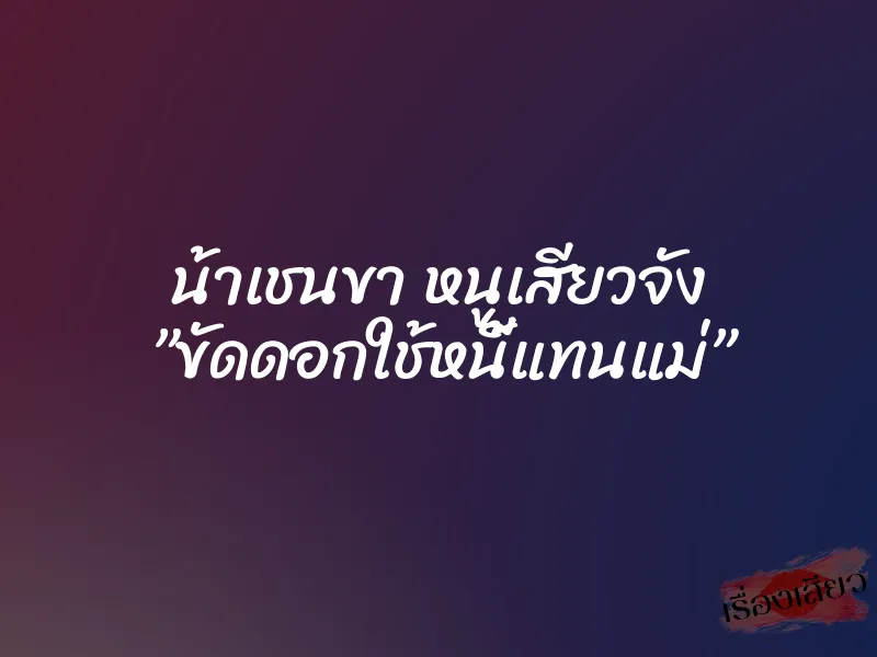 น้าเชนขา หนูเสียวจัง ”ขัดดอกใช้หนี้แทนแม่” 1 น้าเชนขา หนูเสียวจัง ”ขัดดอกใช้หนี้แทนแม่”