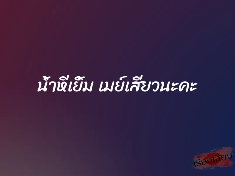 น้ำหีเยิ้ม เมย์เสียวนะคะ 1 น้ำหีเยิ้ม เมย์เสียวนะคะ