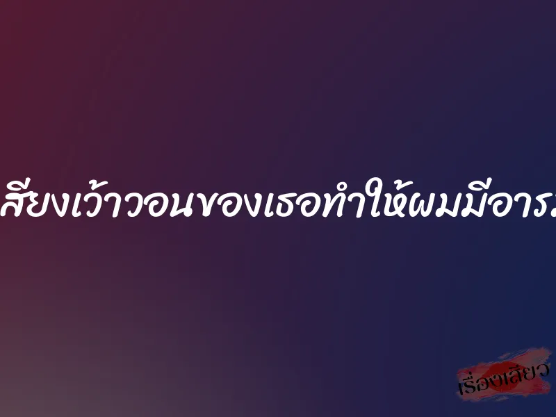 น้ำเสียงเว้าวอนของเธอทำให้ผมมีอารมณ์ 10 น้ำเสียงเว้าวอนของเธอทำให้ผมมีอารมณ์