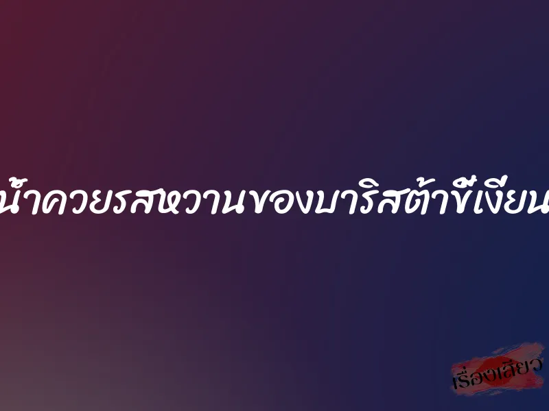 น้้ำควยรสหวานของบาริสต้าขี้เงี่ยน 1 น้้ำควยรสหวานของบาริสต้าขี้เงี่ยน