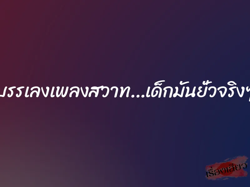 บรรเลงเพลงสวาท…เด็กมันยั่วจริงๆ 1 บรรเลงเพลงสวาท…เด็กมันยั่วจริงๆ