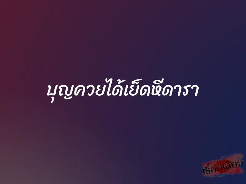บุญควยได้เย็ดหีดารา 1 บุญควยได้เย็ดหีดารา