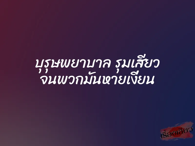 บุรุษพยาบาล รุมเสียว จนพวกมันหายเงี่ยน 1 บุรุษพยาบาล รุมเสียว จนพวกมันหายเงี่ยน