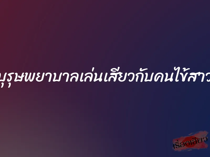 บุรุษพยาบาลเล่นเสียวกับคนไข้สาว 6 บุรุษพยาบาลเล่นเสียวกับคนไข้สาว