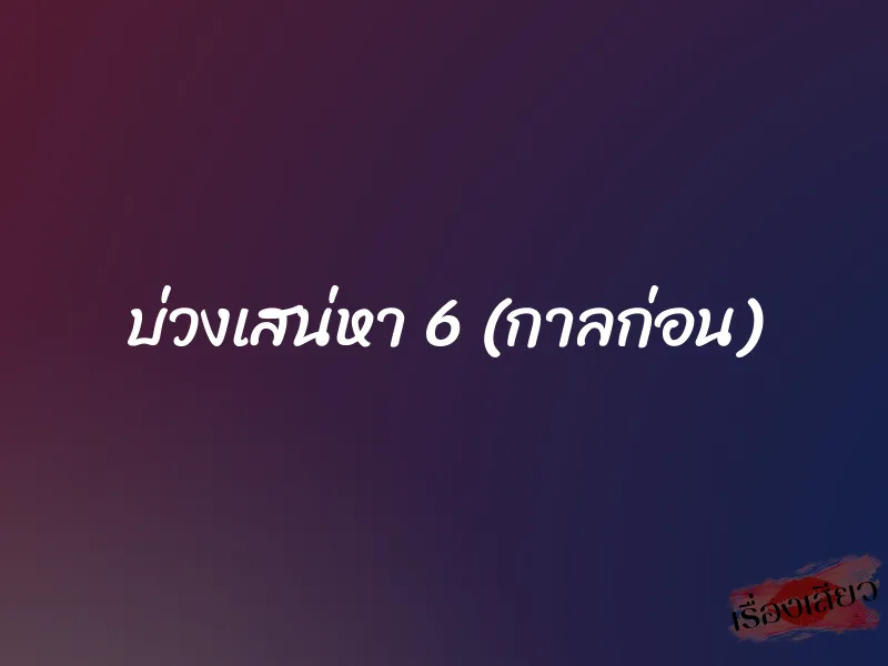 บ่วงเสน่หา 6 (กาลก่อน) 1 บ่วงเสน่หา 6 (กาลก่อน)
