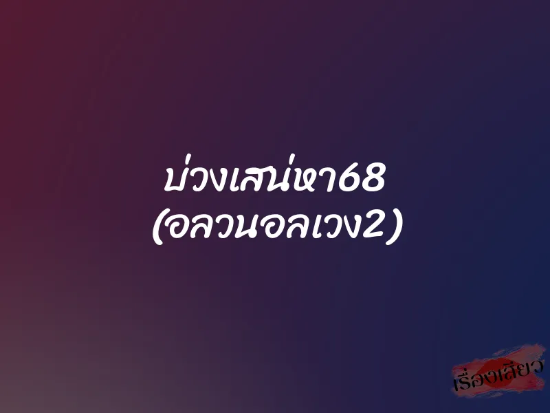 บ่วงเสน่หา68 (อลวนอลเวง2) 1 บ่วงเสน่หา68 (อลวนอลเวง2)